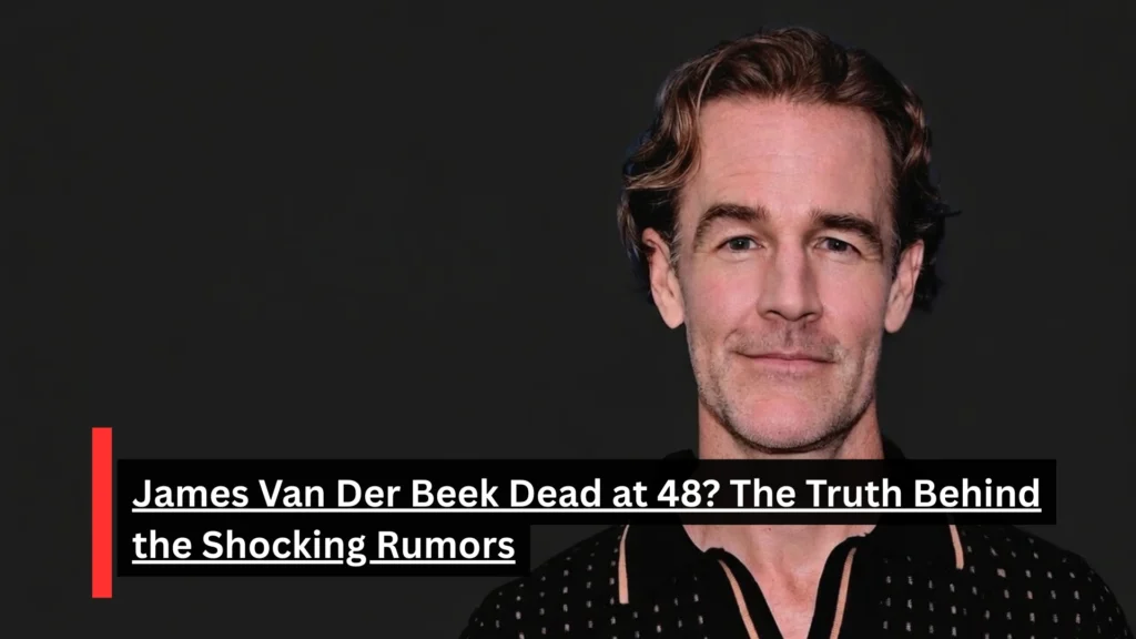 James Van Der Beek Dead at 48? The Truth Behind the Shocking Rumors