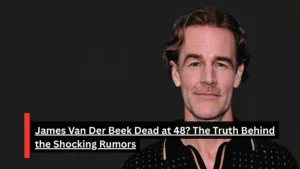 James Van Der Beek Dead at 48? The Truth Behind the Shocking Rumors
