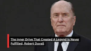 The Inner Drive That Created A Legend Is Never Fulfilled, Robert Duvall