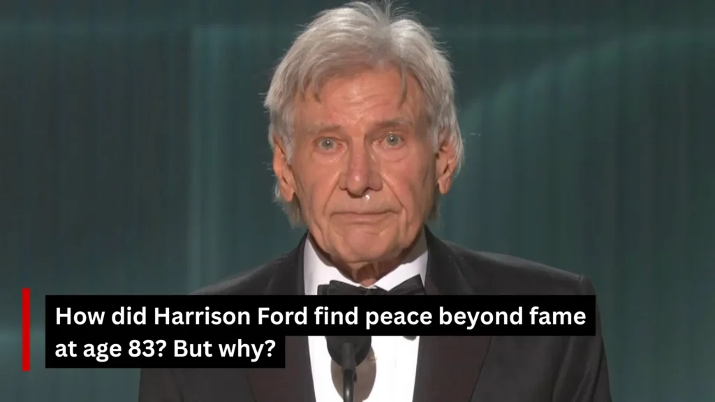 How did Harrison Ford find peace beyond fame at age 83? But why?